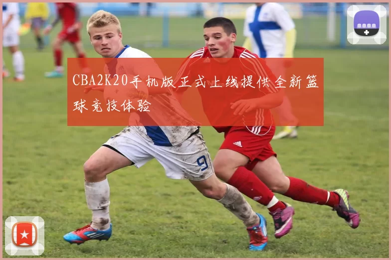 CBA2K20手机版正式上线提供全新篮球竞技体验