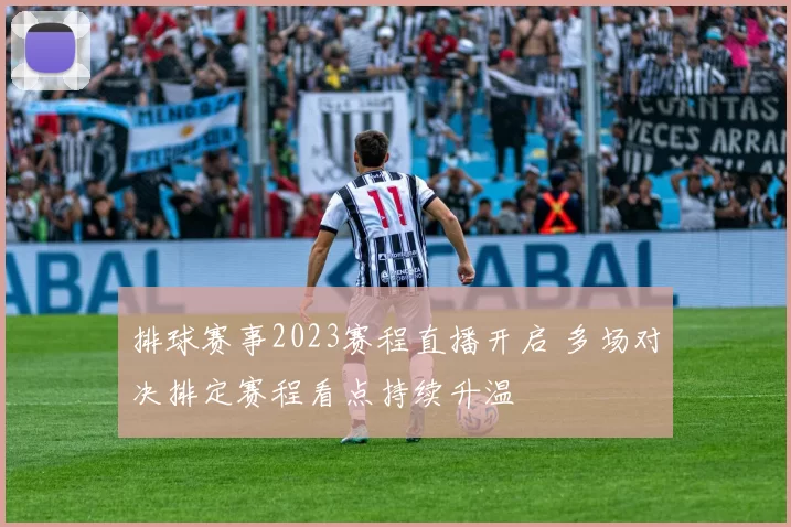 排球赛事2023赛程直播开启 多场对决排定赛程看点持续升温