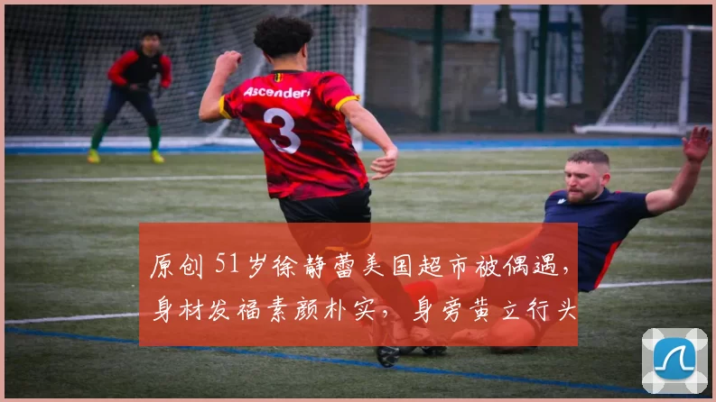 原创 51岁徐静蕾美国超市被偶遇，身材发福素颜朴实，身旁黄立行头发花白推车陪伴。昔日明星情侣褪去光环，不婚不育，把日子过成普通的烟火夫妻