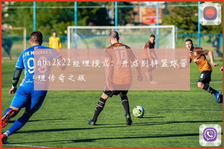 nba2k22经理模式：开启别样篮球管理传奇之旅